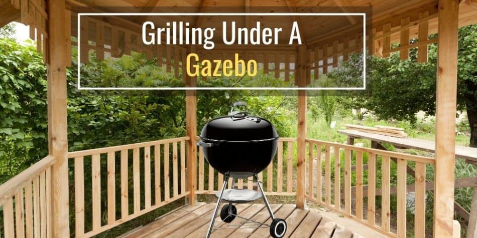 Grilling Under A Gazebo? (Read This First!)