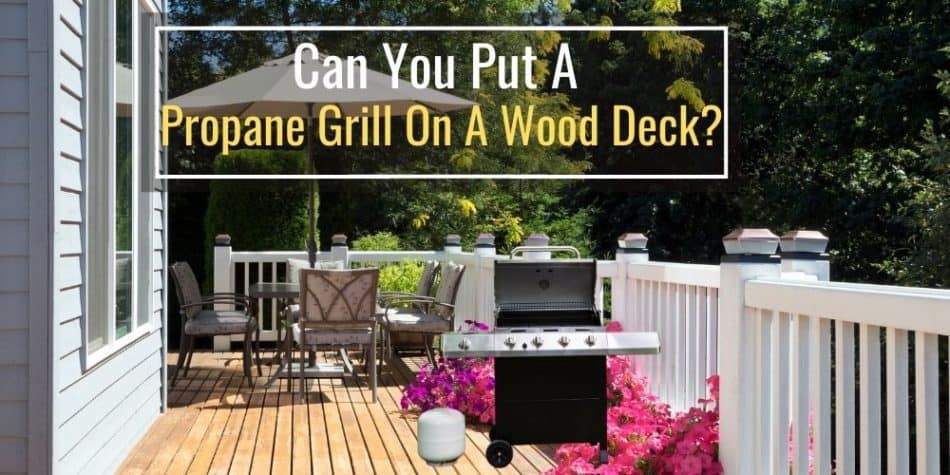Can You Put A Propane Grill On A Wood Deck