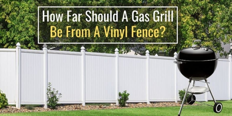 How Far Should a Gas Grill Be from A Vinyl Fence