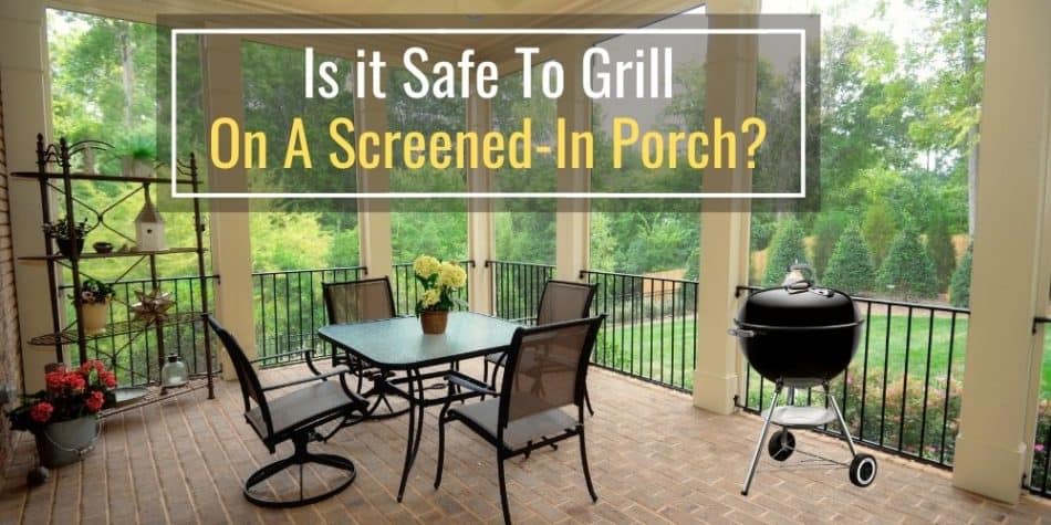 Is It Safe To Grill On A Screened-In Porch